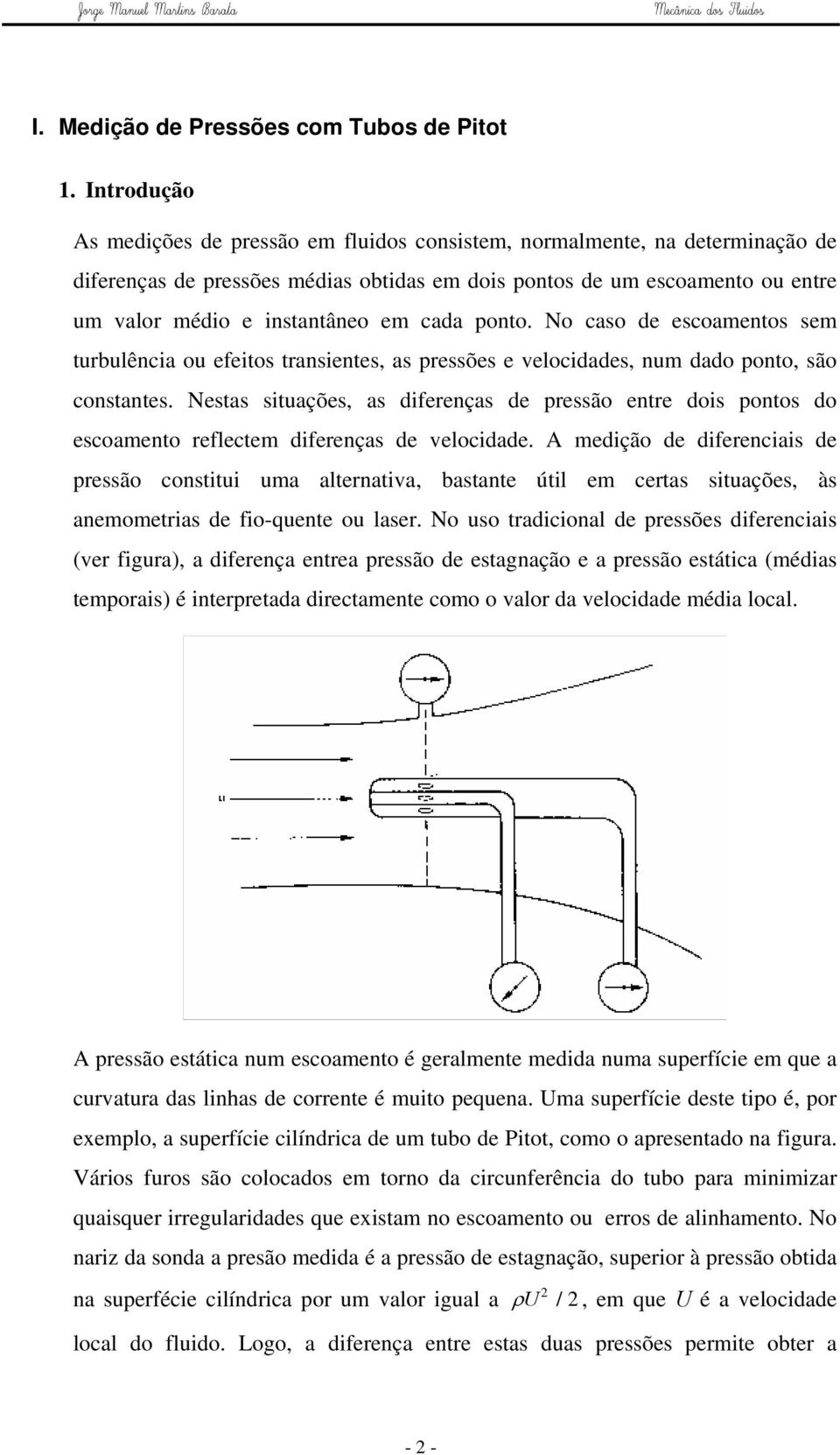 No caso d scoamntos sm turbulência ou fitos transints, as prssõs vlocidads, num dado ponto, são constants. Nstas situaçõs, as difrnças d prssão ntr dois pontos do scoamnto rflctm difrnças d vlocidad.