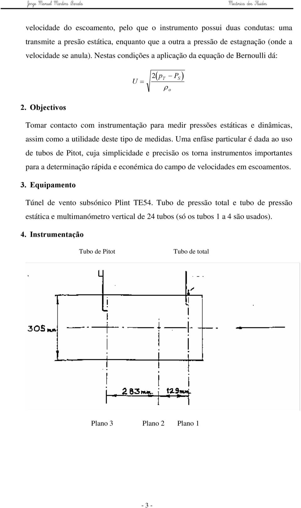 Objctivos Tomar contacto com instrumntação para mdir prssõs státicas dinâmicas, assim como a utilidad dst tipo d mdidas.