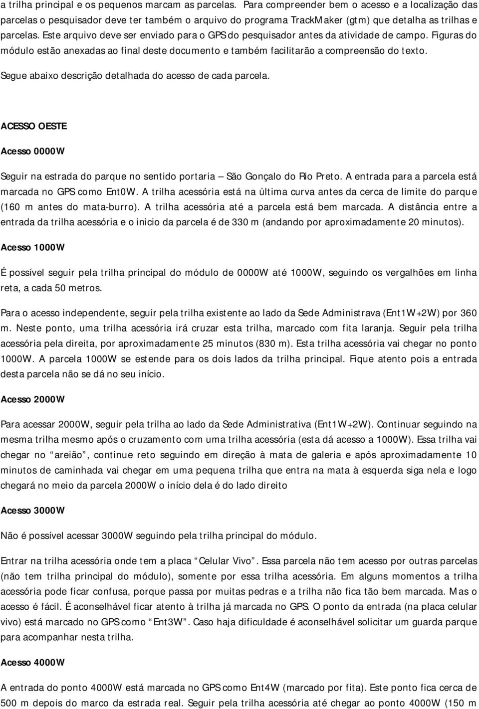 Este arquivo deve ser enviado para o GPS do pesquisador antes da atividade de campo. Figuras do módulo estão anexadas ao final deste documento e também facilitarão a compreensão do texto.