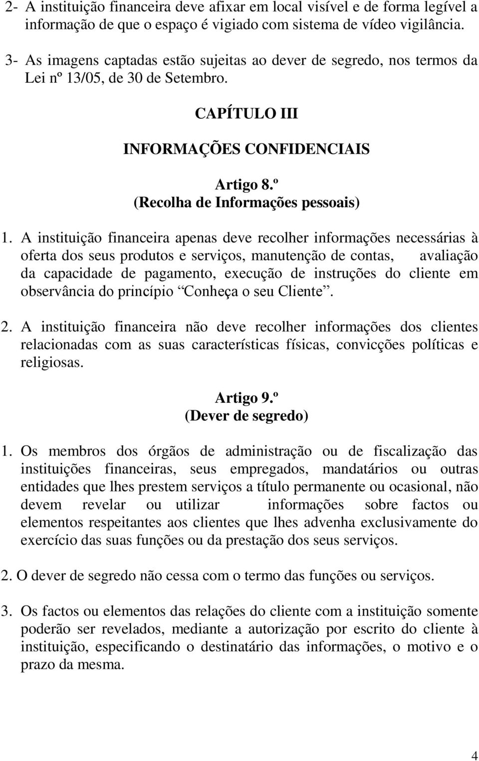 A instituição financeira apenas deve recolher informações necessárias à oferta dos seus produtos e serviços, manutenção de contas, avaliação da capacidade de pagamento, execução de instruções do