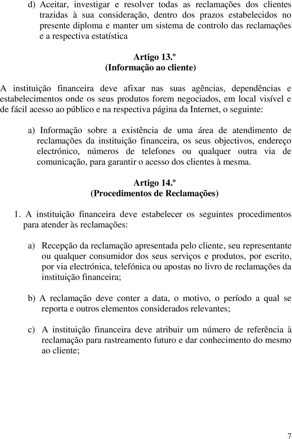 º (Informação ao cliente) A instituição financeira deve afixar nas suas agências, dependências e estabelecimentos onde os seus produtos forem negociados, em local visível e de fácil acesso ao público