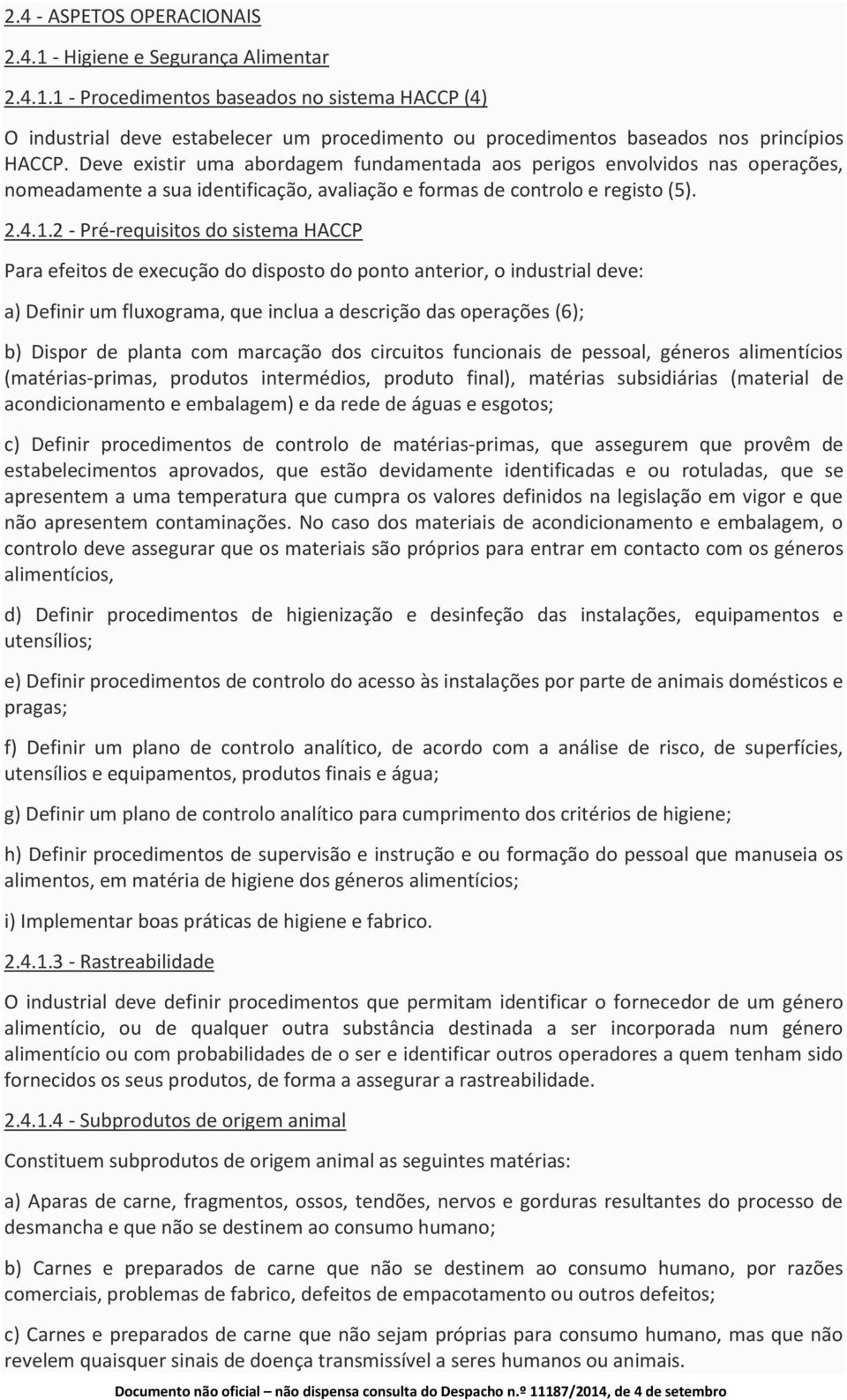 2 - Pré-requisitos do sistema HACCP Para efeitos de execução do disposto do ponto anterior, o industrial deve: a) Definir um fluxograma, que inclua a descrição das operações (6); b) Dispor de planta