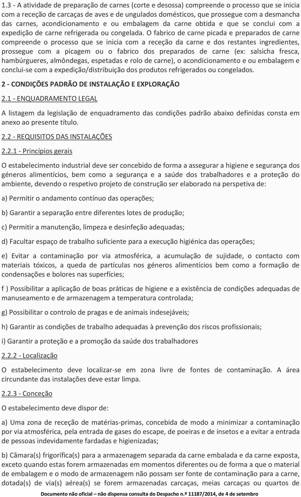 O fabrico de carne picada e preparados de carne compreende o processo que se inicia com a receção da carne e dos restantes ingredientes, prossegue com a picagem ou o fabrico dos preparados de carne