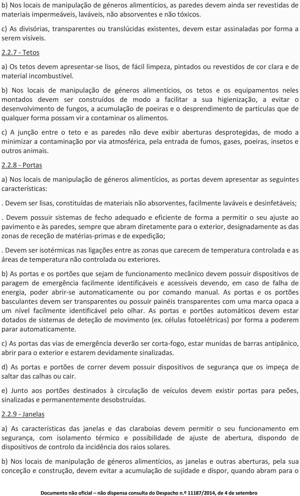 2.7 - Tetos a) Os tetos devem apresentar-se lisos, de fácil limpeza, pintados ou revestidos de cor clara e de material incombustível.