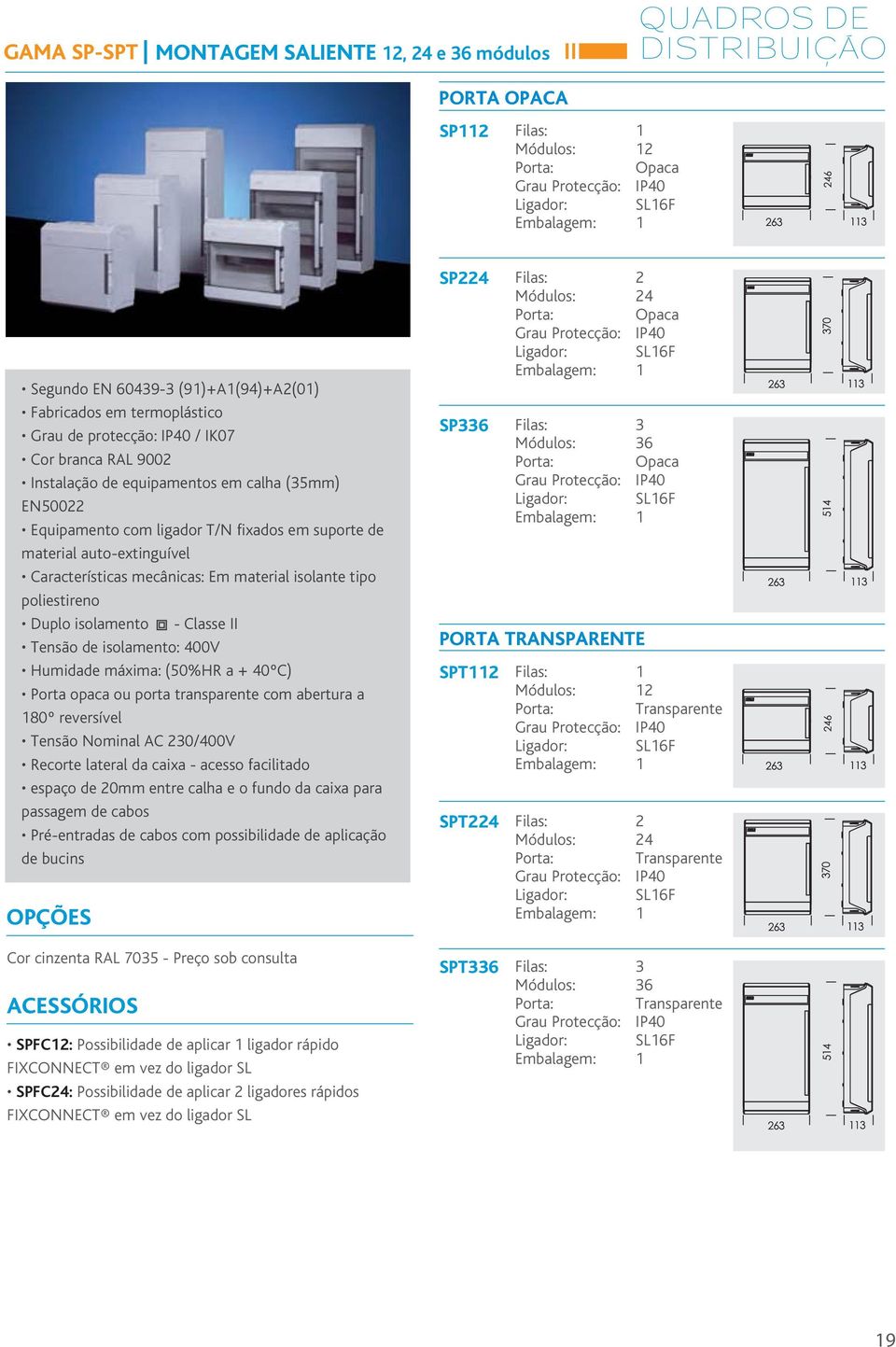 12 Porta: Transparente Ligador: SL16F SPT224 Filas: 2 Módulos: 24 Porta: Transparente Ligador: SL16F Cor cinzenta RAL 7035 - Preço sob consulta ACESSÓRIOS SPFC12: Possibilidade de aplicar 1