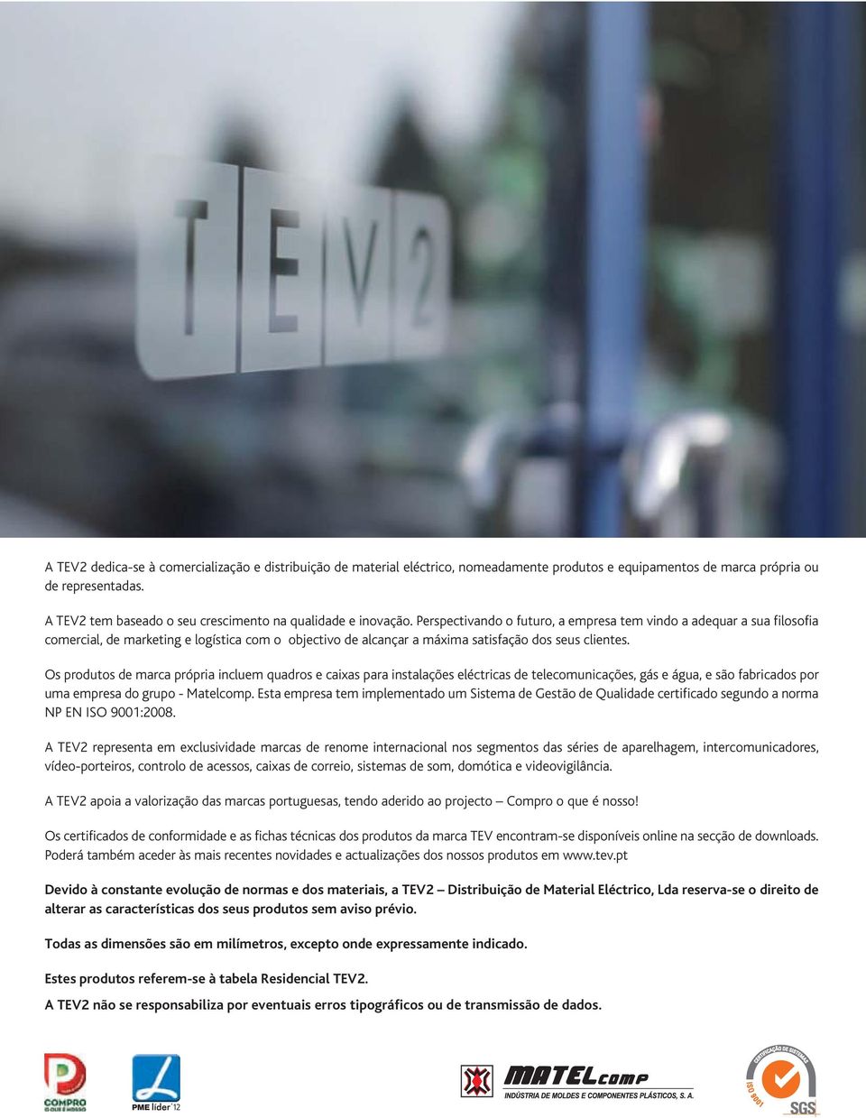 Perspectivando o futuro, a empresa tem vindo a adequar a sua filosofia comercial, de marketing e logística com o objectivo de alcançar a máxima satisfação dos seus clientes.