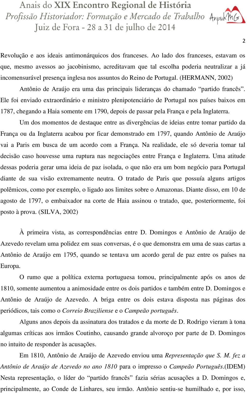 (HERMANN, 2002) Antônio de Araújo era uma das principais lideranças do chamado partido francês.