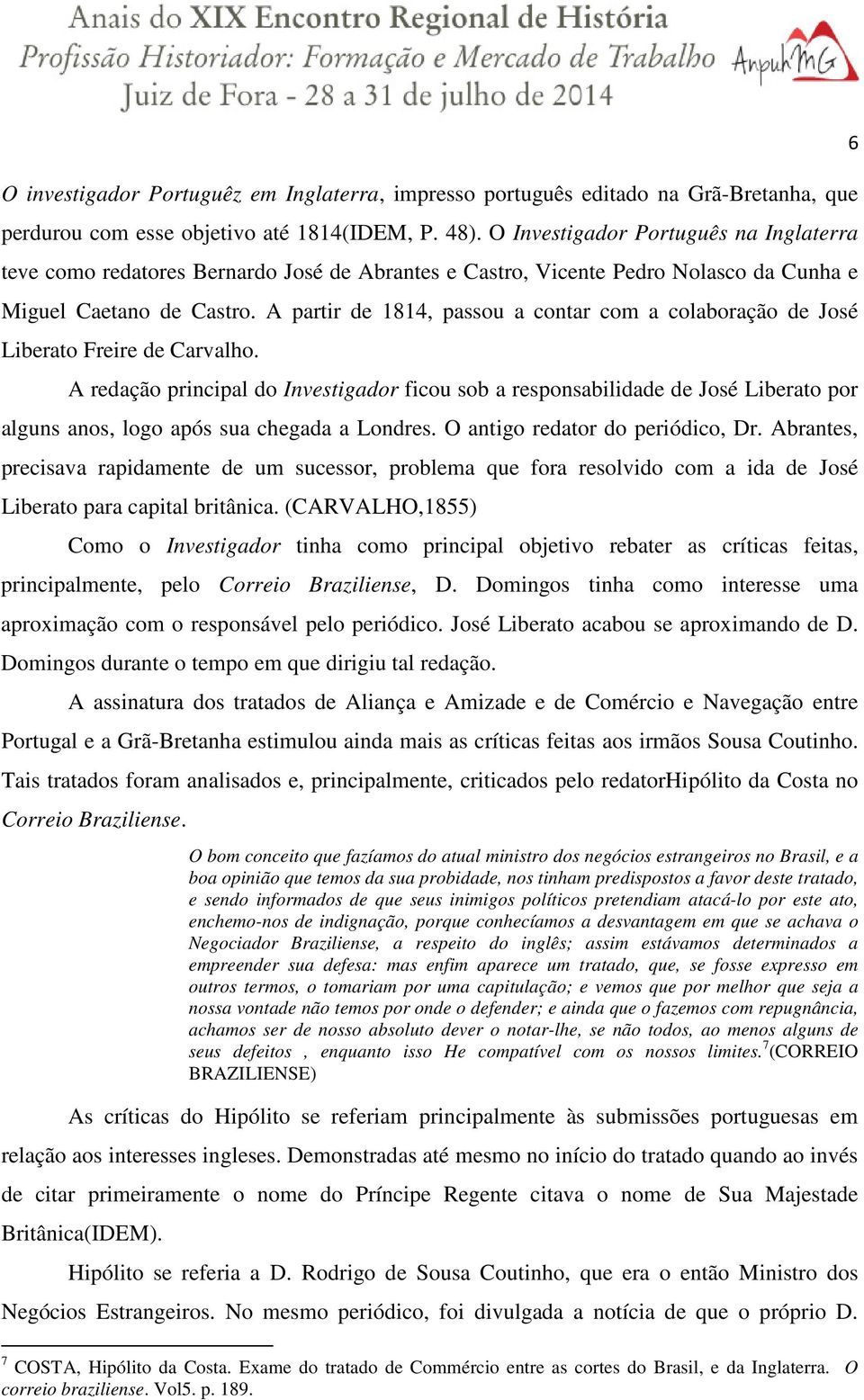 A partir de 1814, passou a contar com a colaboração de José Liberato Freire de Carvalho.