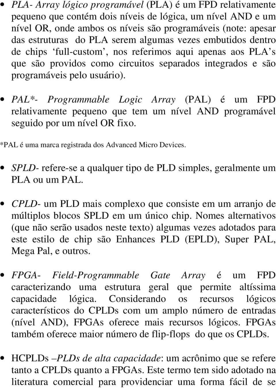 PAL*- Programmable Logic Array (PAL) é um FPD relativamente pequeno que tem um nível AND programável seguido por um nível OR fixo. *PAL é uma marca registrada dos Advanced Micro Devices.