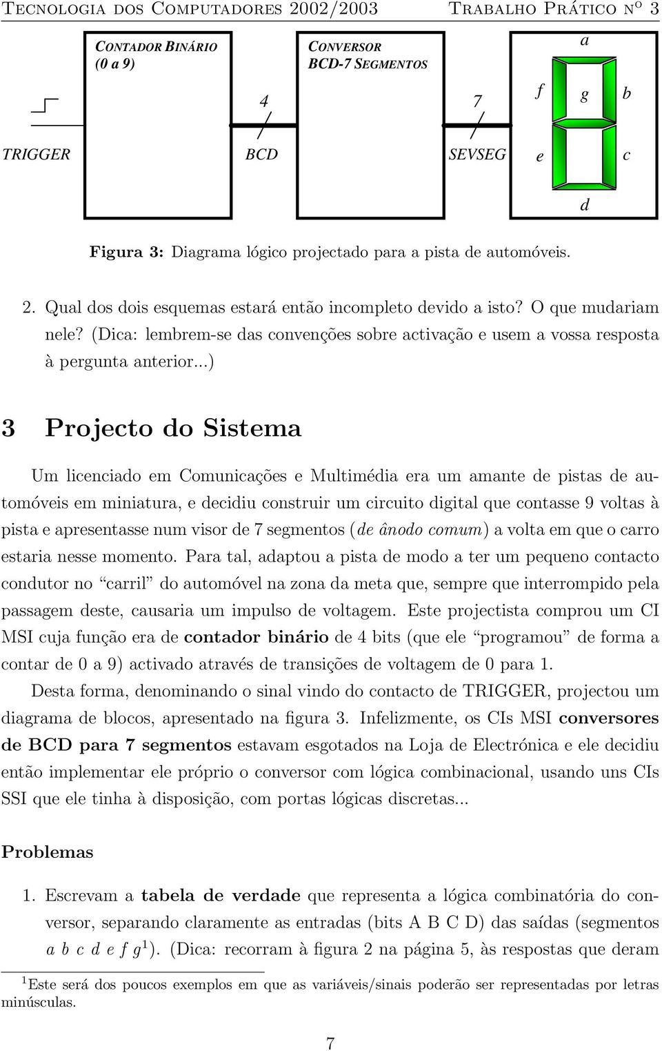 ..) 3 Projto o Sistm Um linio m Comuniçõs Multiméi r um mnt pists utomóvis m minitur, iiu onstruir um iruito iitl qu ontss 9 volts à pist prsntss num visor 7 smntos ( ânoo omum) volt m qu o rro stri