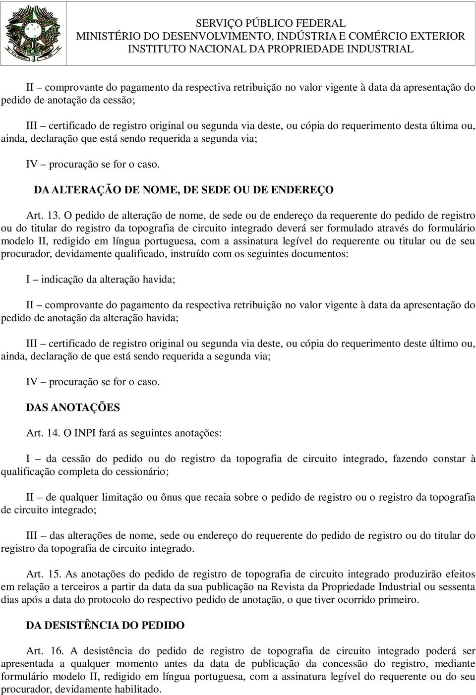 O pedido de alteração de nome, de sede ou de endereço da requerente do pedido de registro ou do titular do registro da topografia de circuito integrado deverá ser formulado através do formulário