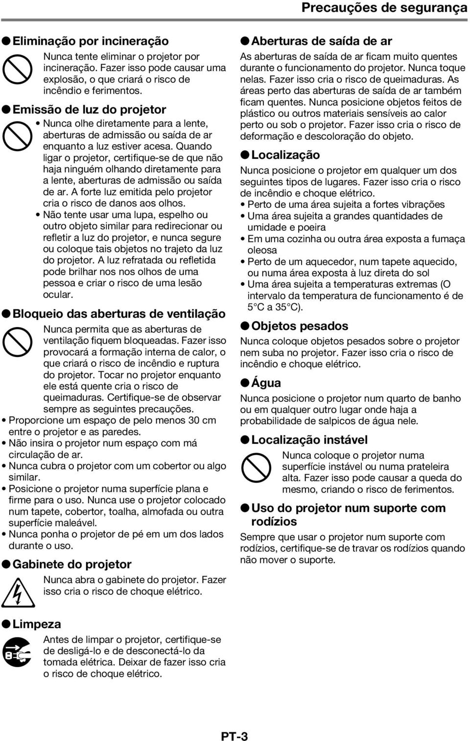 Quando ligar o projetor, certifique-se de que não haja ninguém olhando diretamente para a lente, aberturas de admissão ou saída de ar.