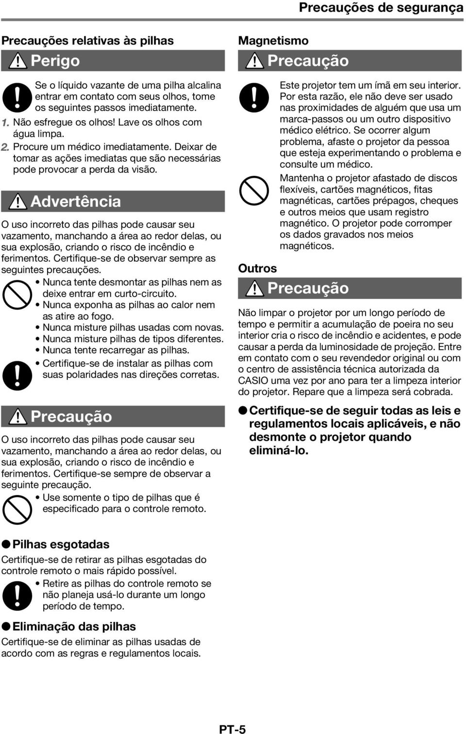 * Advertência O uso incorreto das pilhas pode causar seu vazamento, manchando a área ao redor delas, ou sua explosão, criando o risco de incêndio e ferimentos.