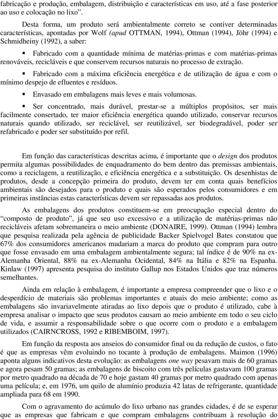 Fabricado com a quantidade mínima de matérias-primas e com matérias-primas renováveis, recicláveis e que conservem recursos naturais no processo de extração.