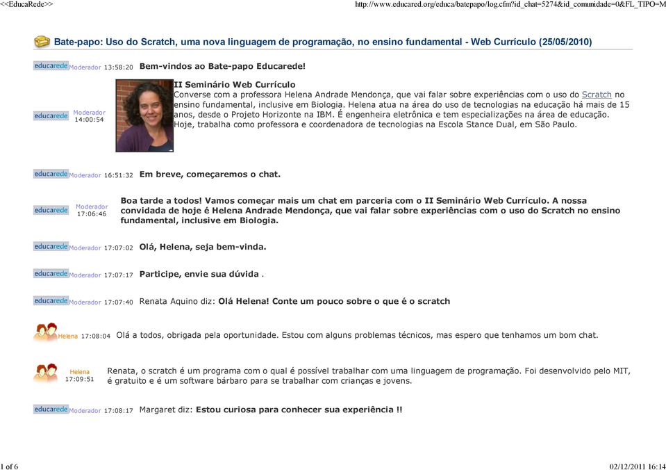 atua na área do uso de tecnologias na educação há mais de 15 anos, desde o Projeto Horizonte na IBM. É engenheira eletrônica e tem especializações na área de educação.