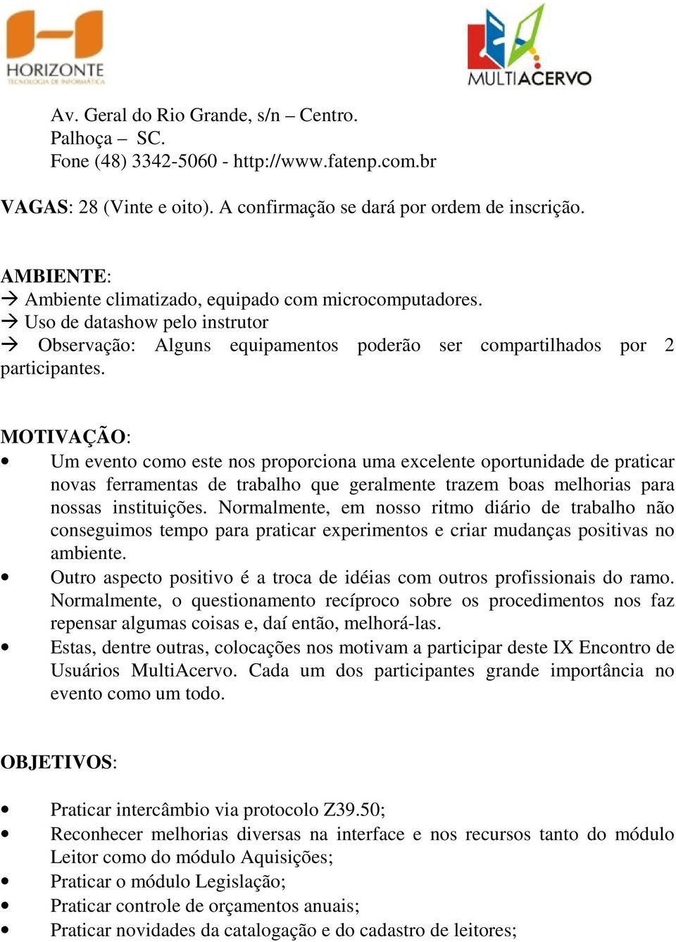 MOTIVAÇÃO: Um evento como este nos proporciona uma excelente oportunidade de praticar novas ferramentas de trabalho que geralmente trazem boas melhorias para nossas instituições.