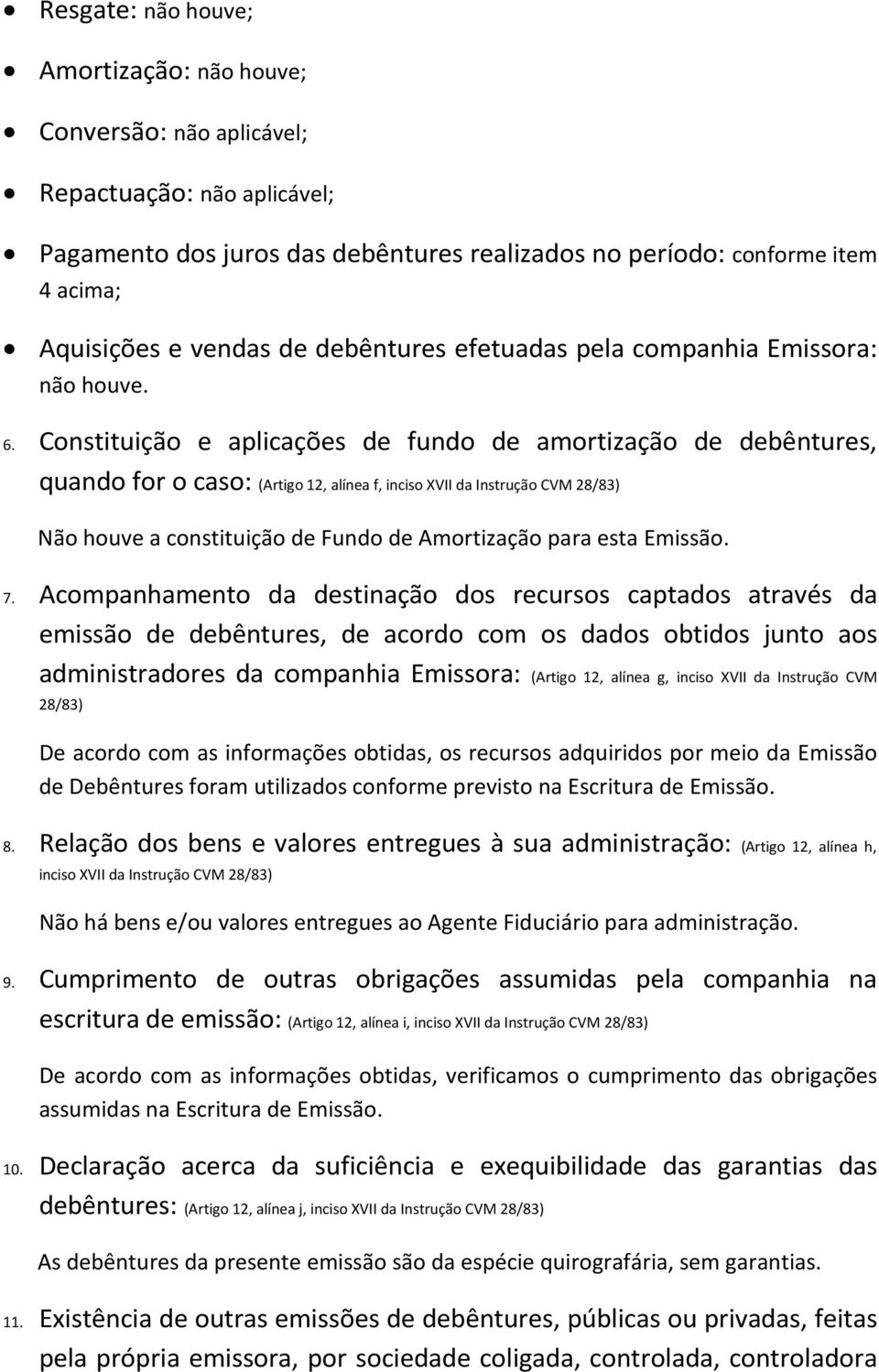 Constituição e aplicações de fundo de amortização de debêntures, quando for o caso: (Artigo 12, alínea f, inciso XVII da Instrução CVM 28/83) Não houve a constituição de Fundo de Amortização para