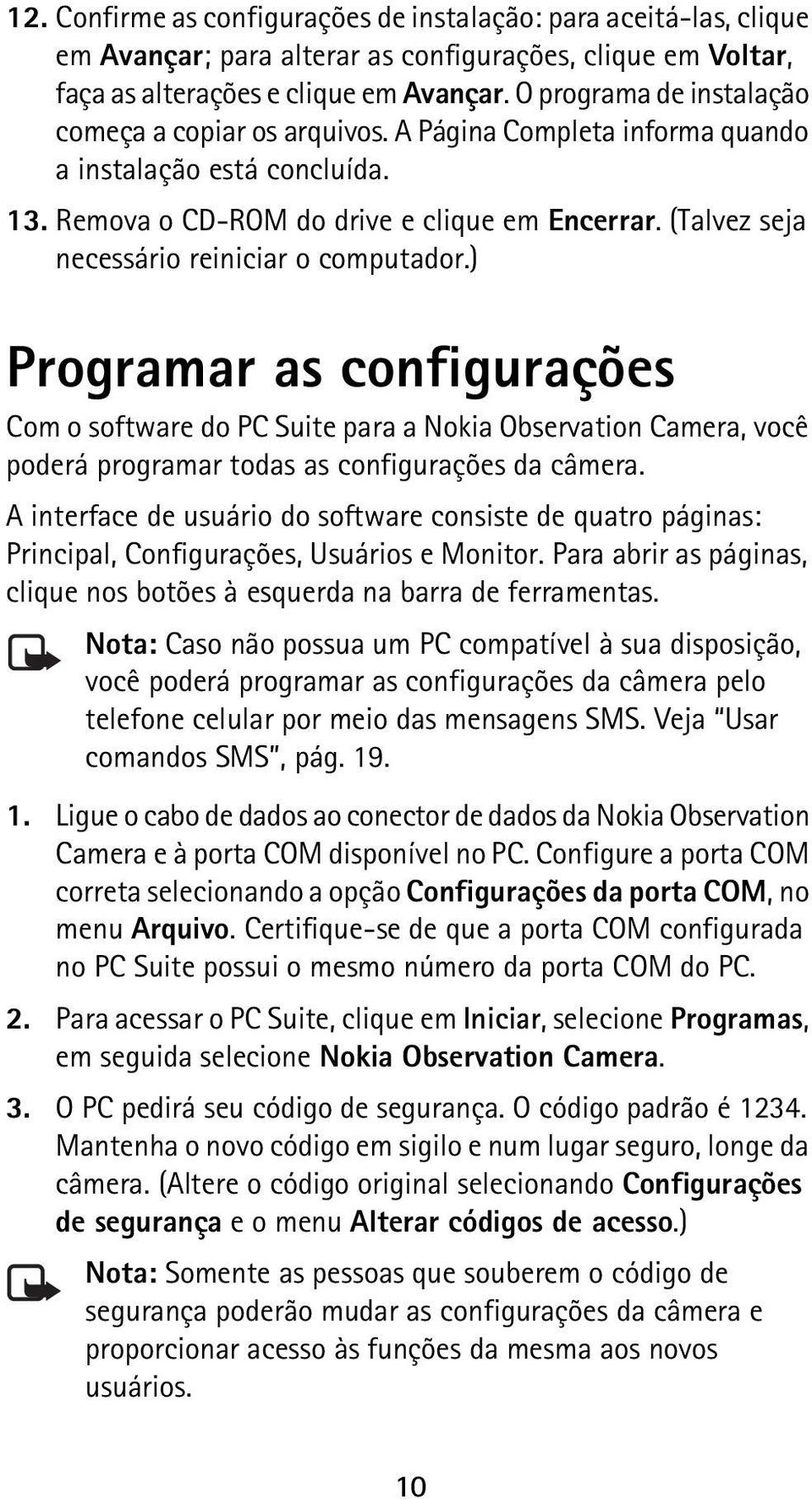 (Talvez seja necessário reiniciar o computador.) Programar as configurações Com o software do PC Suite para a Nokia Observation Camera, você poderá programar todas as configurações da câmera.