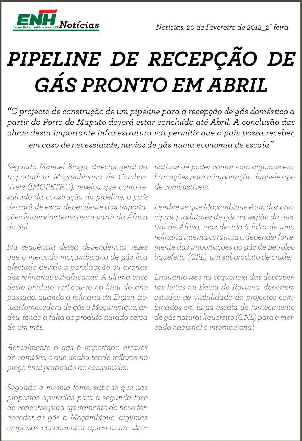 A conclusão das obras desta importante infra-estrutura vai permitir que o país possa receber, em caso de necessidade, navios de gás numa economia de escala Segundo Manuel Braga, director-geral da