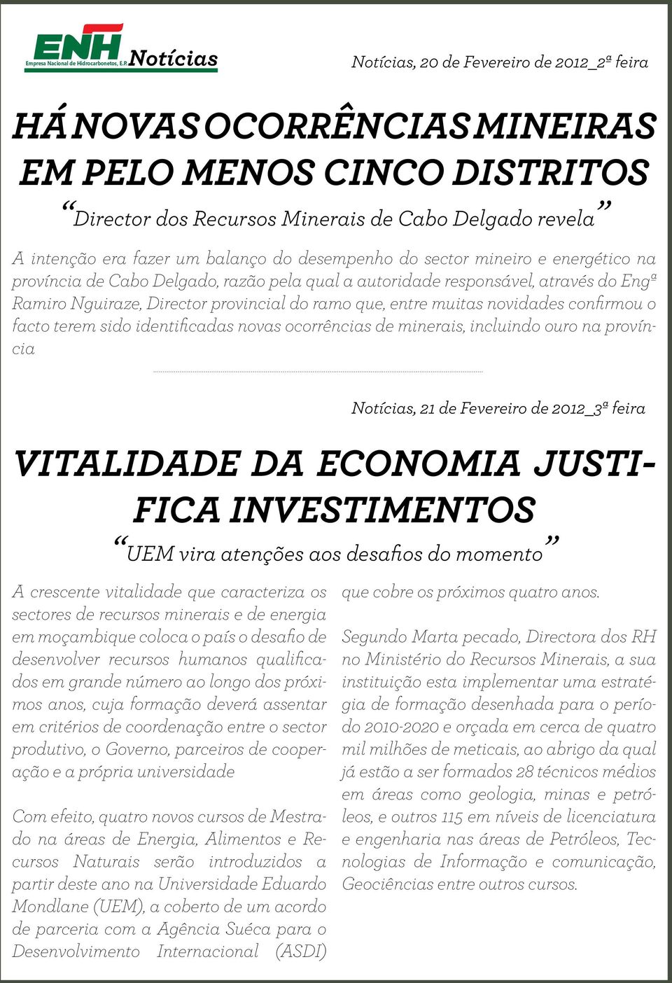 novidades confirmou o facto terem sido identificadas novas ocorrências de minerais, incluindo ouro na província Notícias, 21 de Fevereiro de 2012_3ª feira VITALIDADE DA ECONOMIA JUSTI- FICA