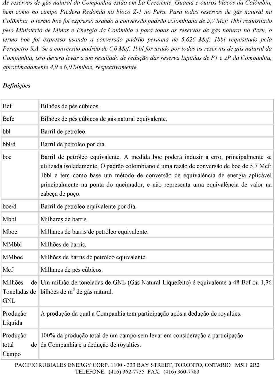 as reservas de gás natural no Peru, o termo boe foi expresso usando a conversão padrão peruana de 5,626 Mcf: 1bbl requisitado pela Perupetro S.A.