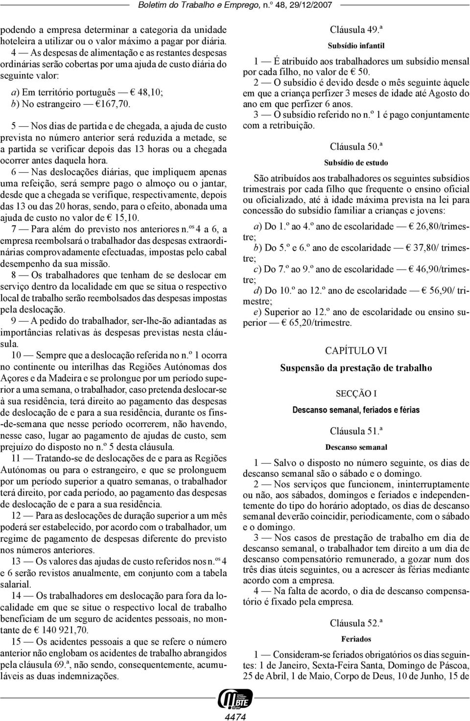 5 Nos dias de partida e de chegada, a ajuda de custo prevista no número anterior será reduzida a metade, se a partida se verificar depois das 13 horas ou a chegada ocorrer antes daquela hora.