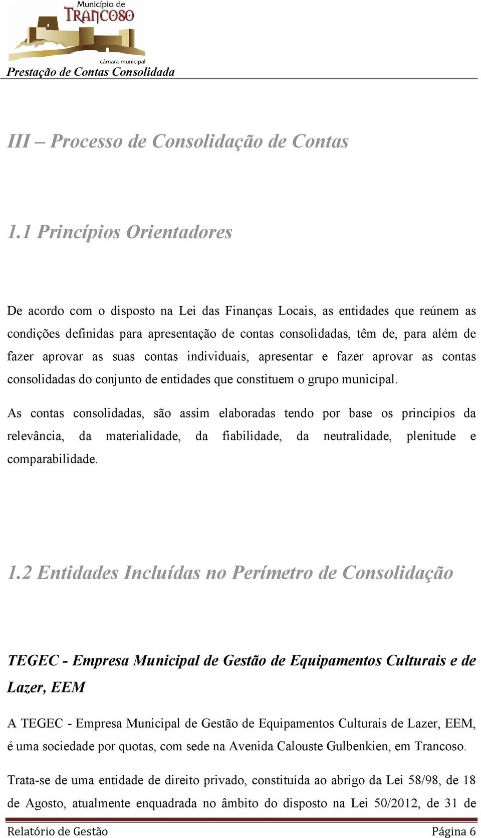 aprovar as suas contas individuais, apresentar e fazer aprovar as contas consolidadas do conjunto de entidades que constituem o grupo municipal.