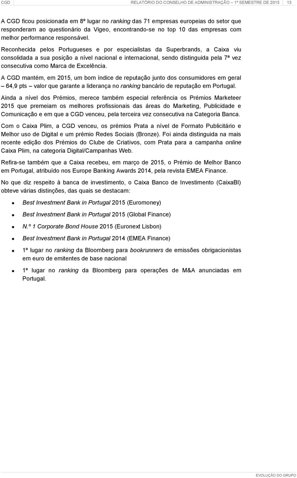 Reconhecida pelos Portugueses e por especialistas da Superbrands, a Caixa viu consolidada a sua posição a nível nacional e internacional, sendo distinguida pela 7ª vez consecutiva como Marca de