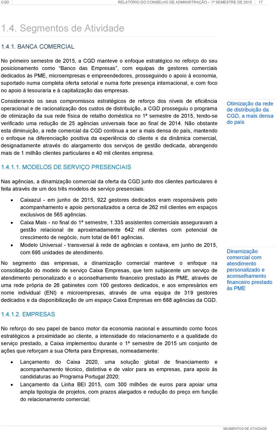 17 1.4. Segmentos de Atividade 1.4.1. BANCA COMERCIAL No primeiro semestre de 2015, a CGD manteve o enfoque estratégico no reforço do seu posicionamento como Banco das Empresas, com equipas de