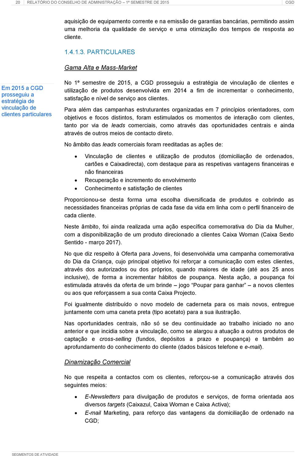 PARTICULARES Gama Alta e Mass-Market Em 2015 a CGD prosseguiu a estratégia de vinculação de clientes particulares No 1º semestre de 2015, a CGD prosseguiu a estratégia de vinculação de clientes e