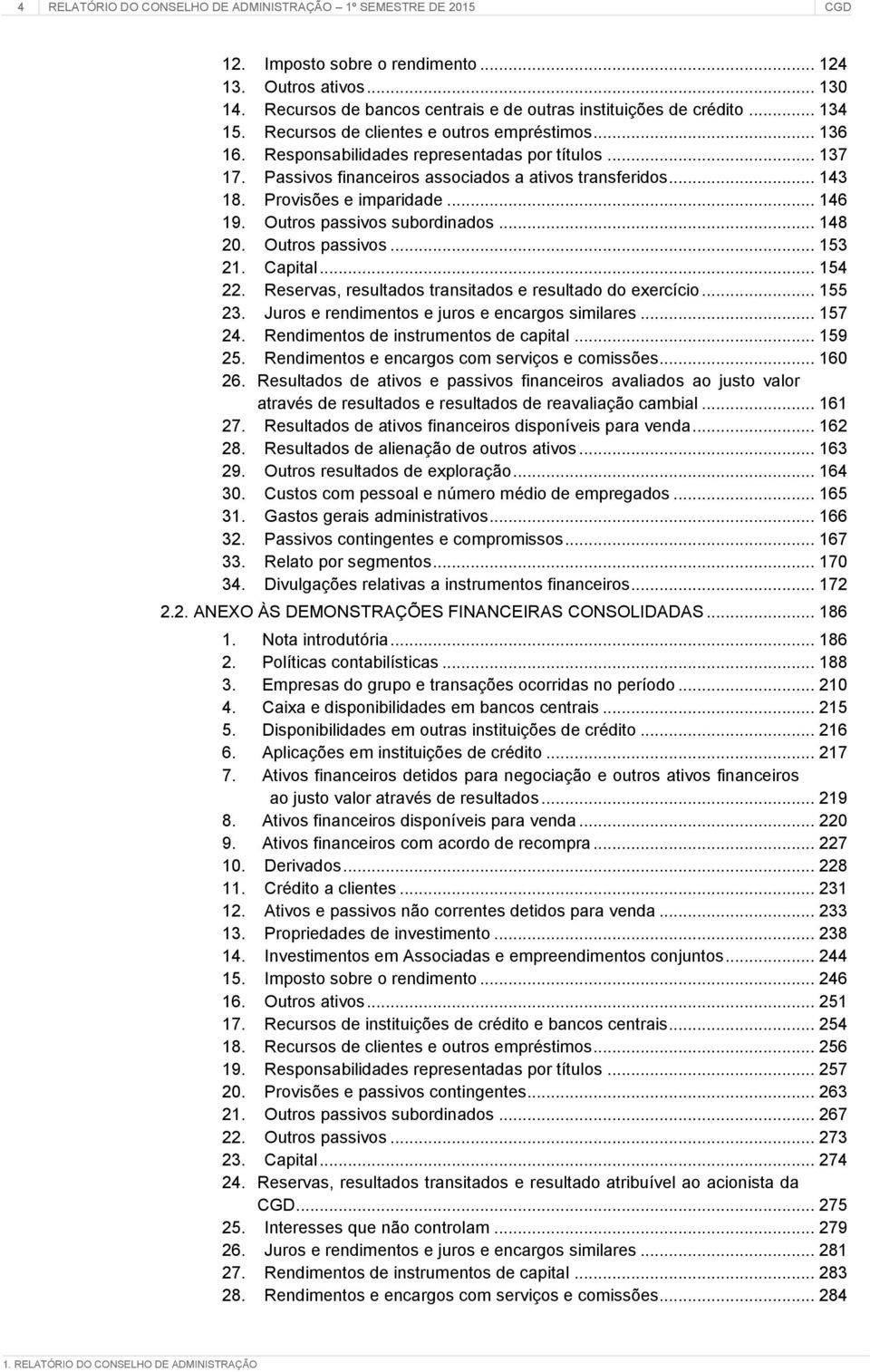 Provisões e imparidade... 146 19. Outros passivos subordinados... 148 20. Outros passivos... 153 21. Capital... 154 22. Reservas, resultados transitados e resultado do exercício... 155 23.