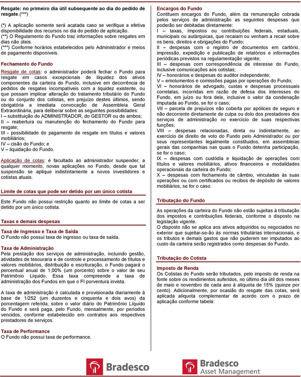 Fechamento do Fundo Resgate de cotas: o administrador poderá fechar o Fundo para resgate em casos excepcionais de iliquidez dos ativos componentes da carteira do Fundo, inclusive em decorrência de