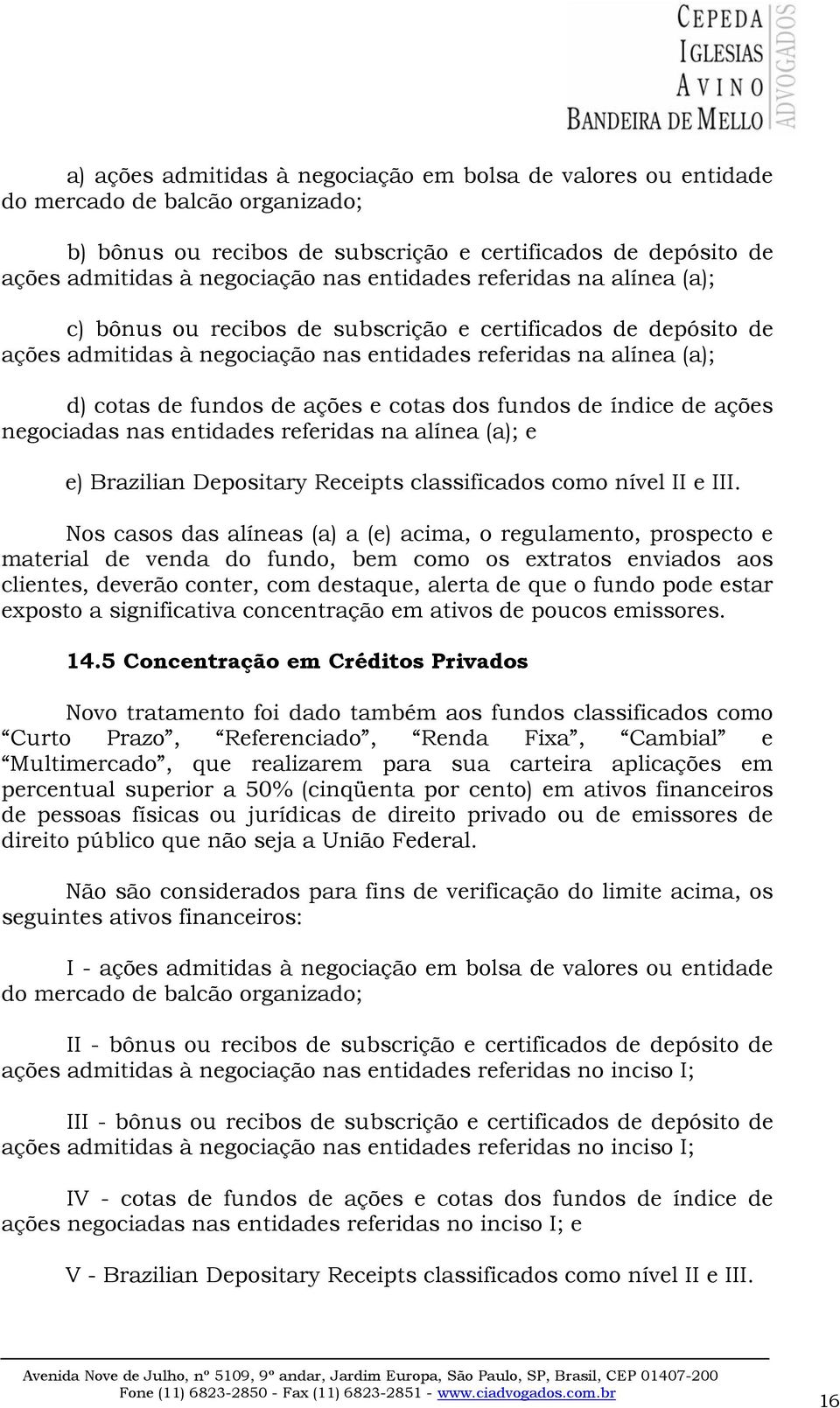 cotas dos fundos de índice de ações negociadas nas entidades referidas na alínea (a); e e) Brazilian Depositary Receipts classificados como nível II e III.