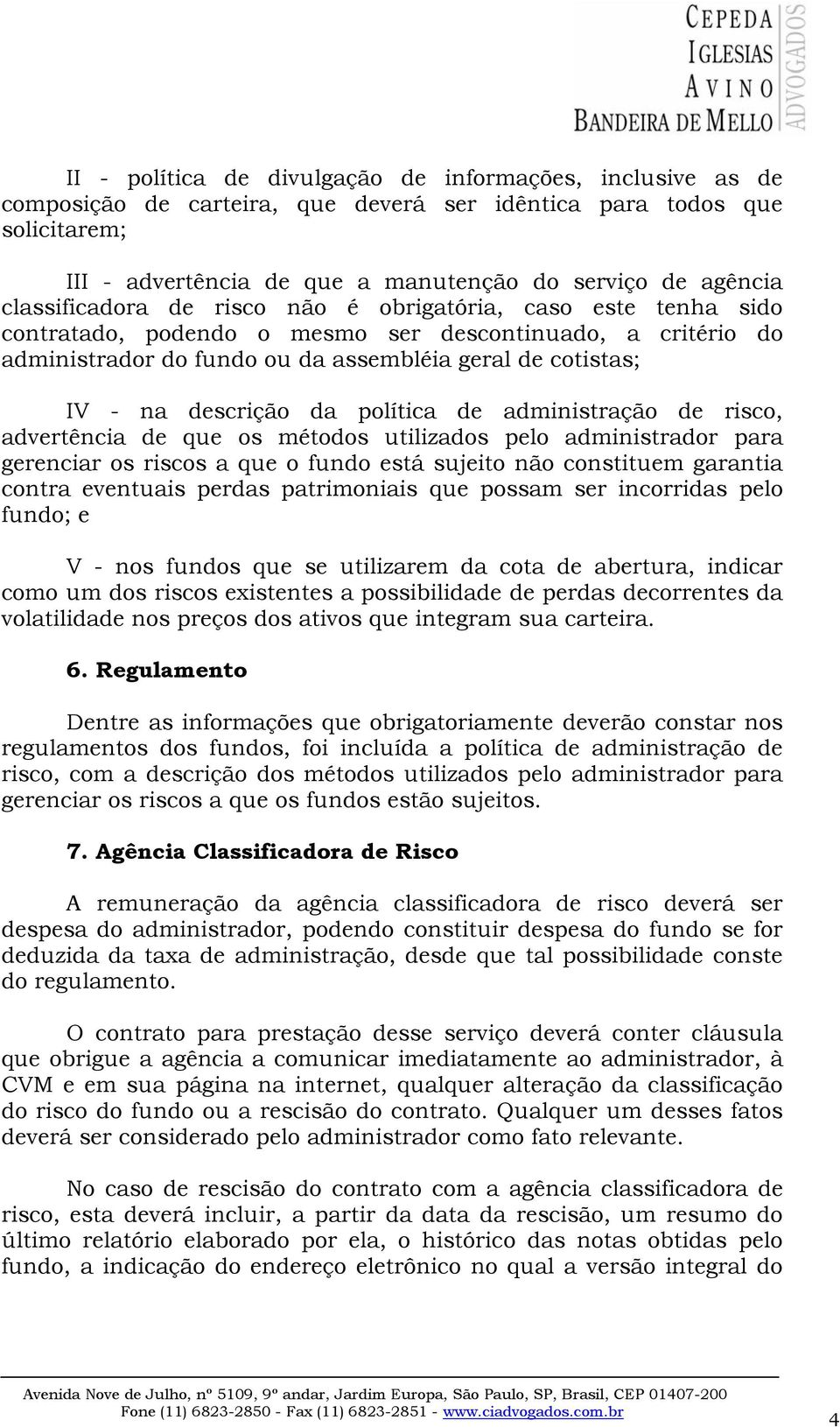 descrição da política de administração de risco, advertência de que os métodos utilizados pelo administrador para gerenciar os riscos a que o fundo está sujeito não constituem garantia contra