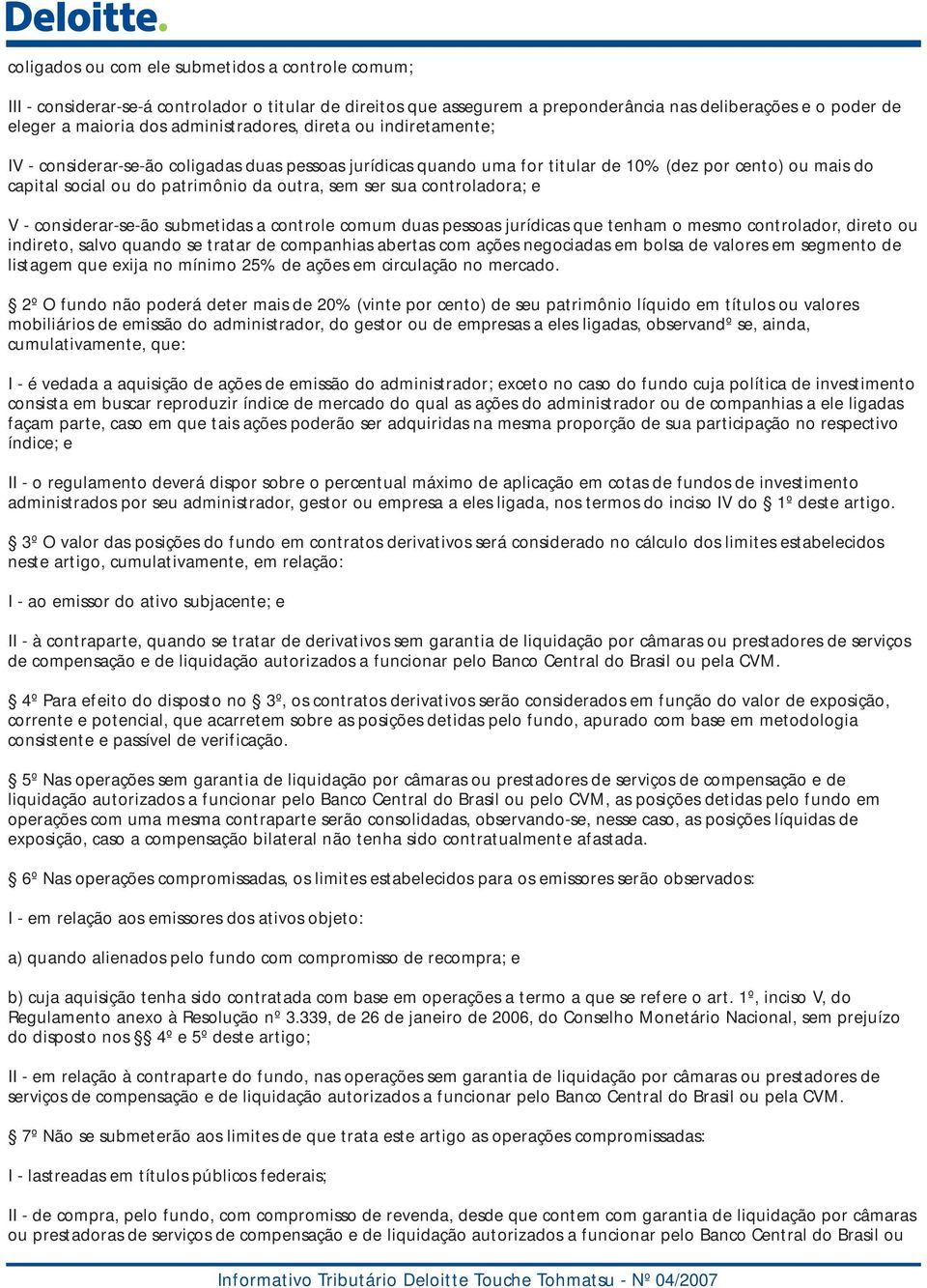 ser sua controladora; e V - considerar-se-ão submetidas a controle comum duas pessoas jurídicas que tenham o mesmo controlador, direto ou indireto, salvo quando se tratar de companhias abertas com