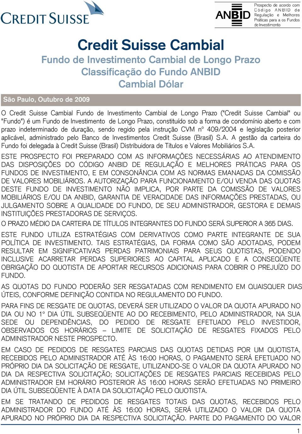 CVM nº 409/2004 e legislação posterior aplicável, administrado pelo Banco de Investimentos Credit Suisse (Brasil) S.A.