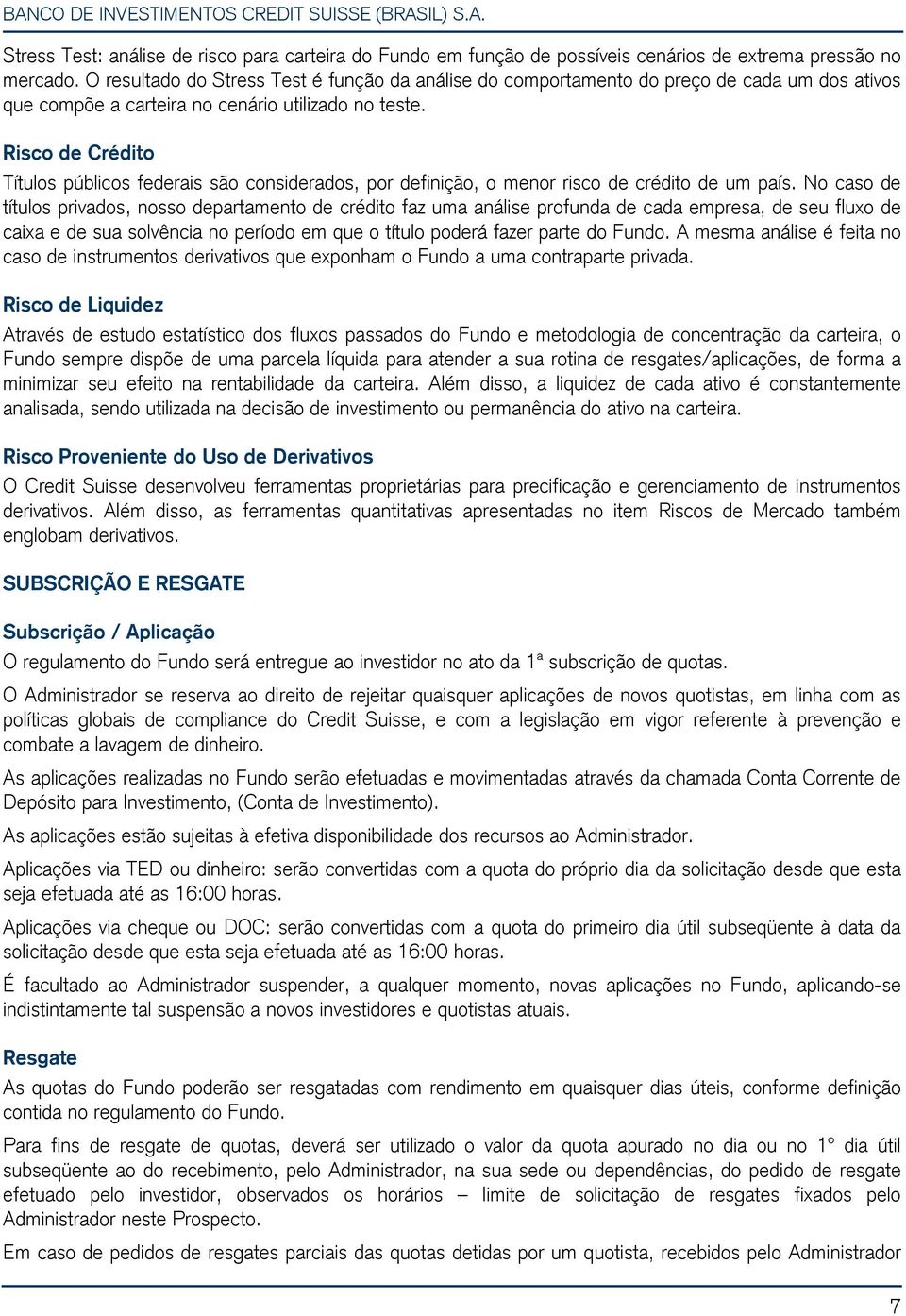 Risco de Crédito Títulos públicos federais são considerados, por definição, o menor risco de crédito de um país.