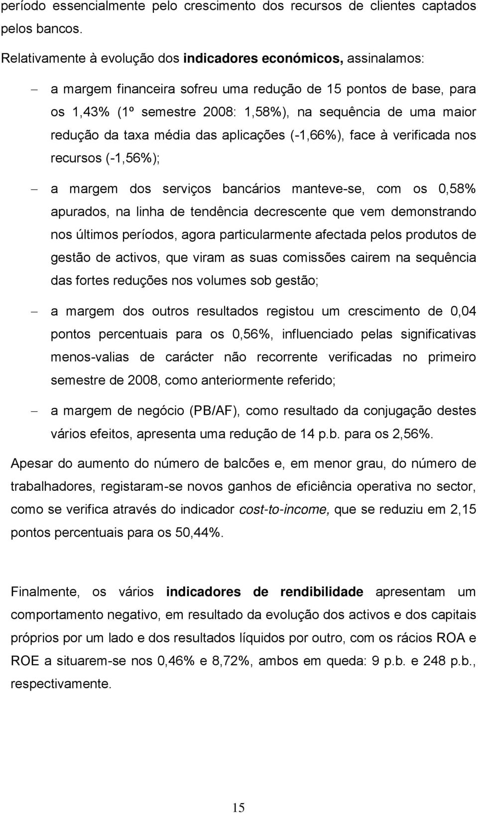 redução da taxa média das aplicações (-1,66%), face à verificada nos recursos (-1,56%); a margem dos serviços bancários manteve-se, com os 0,58% apurados, na linha de tendência decrescente que vem