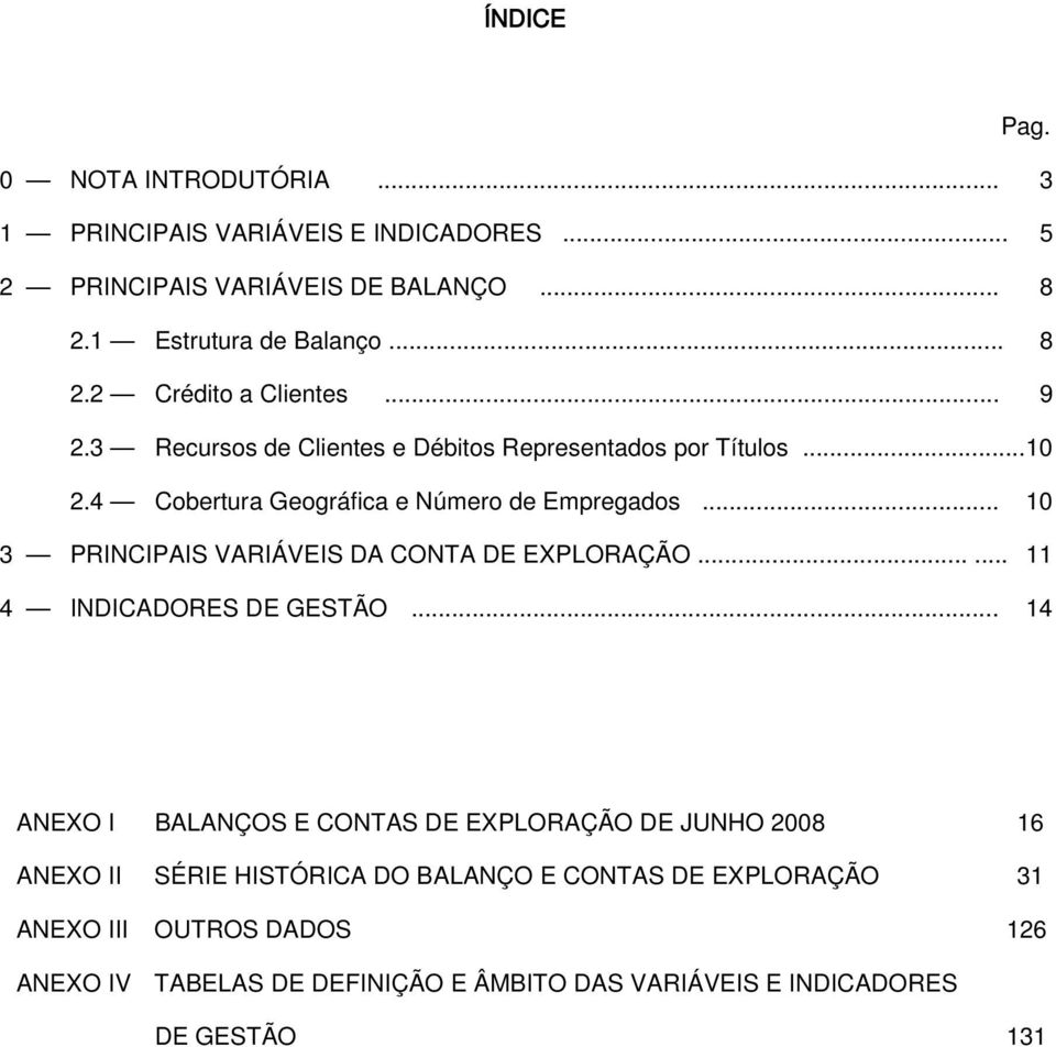 .. 10 3 PRINCIPAIS VARIÁVEIS DA CONTA DE EXPLORAÇÃO...... 11 4 INDICADORES DE GESTÃO.