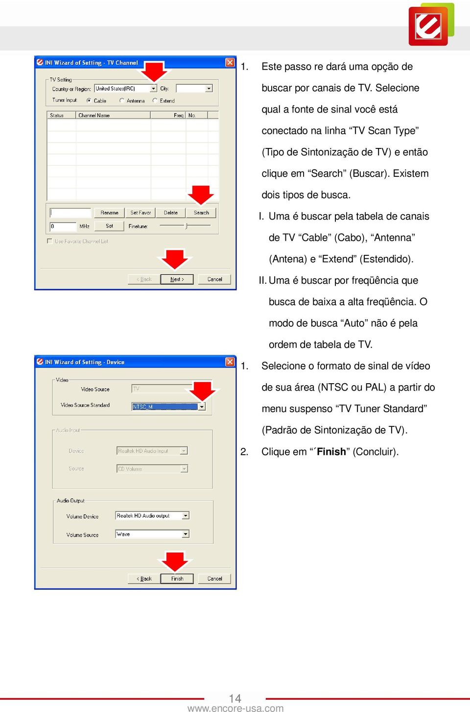 Existem dois tipos de busca. I. Uma é buscar pela tabela de canais de TV Cable (Cabo), Antenna (Antena) e Extend (Estendido). II.