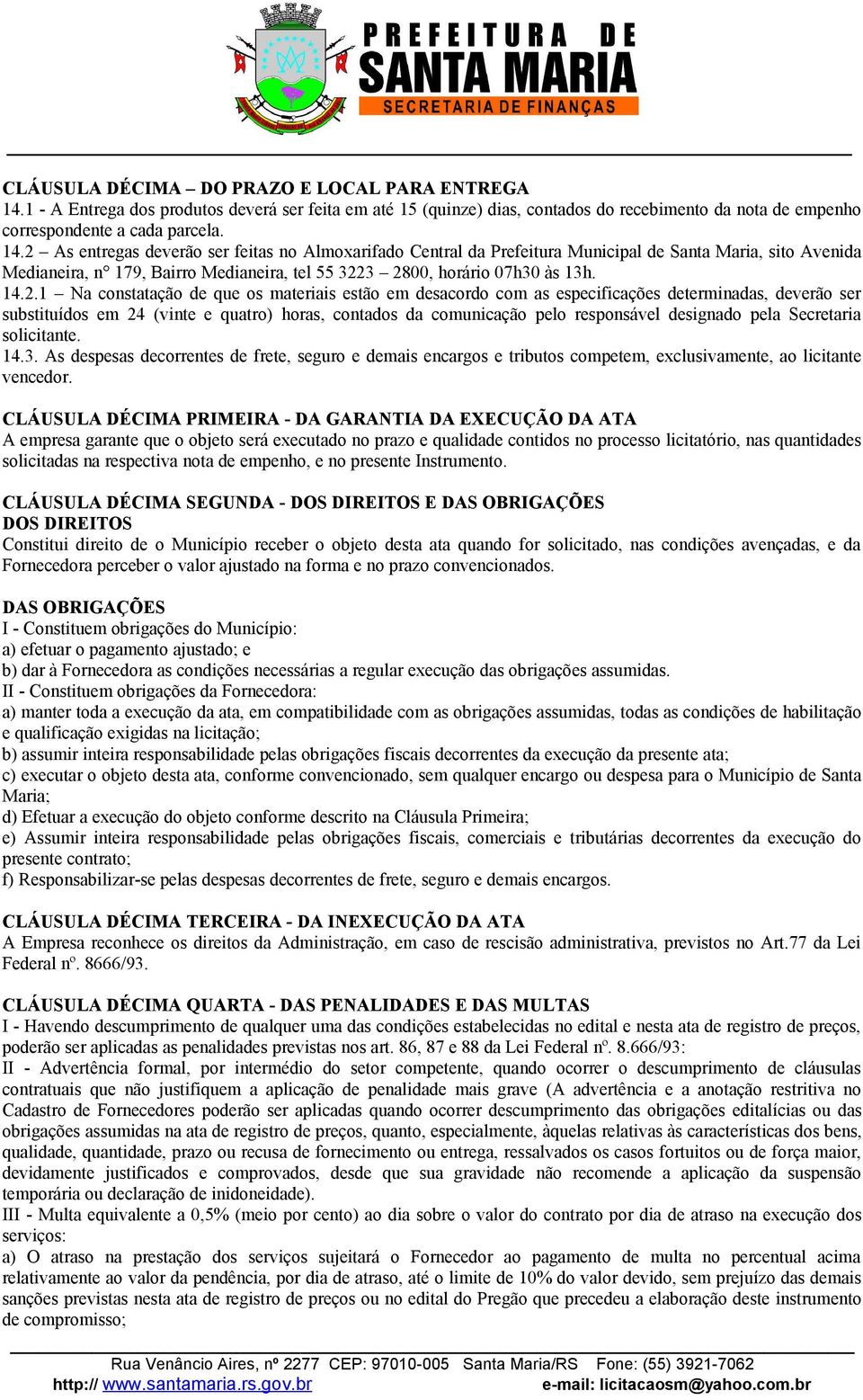 2 As entregas deverão ser feitas no Almoxarifado Central da Prefeitura Municipal de Santa Maria, sito Avenida Medianeira, n 179, Bairro Medianeira, tel 55 3223 2800, horário 07h30 às 13h. 14.2.1 Na