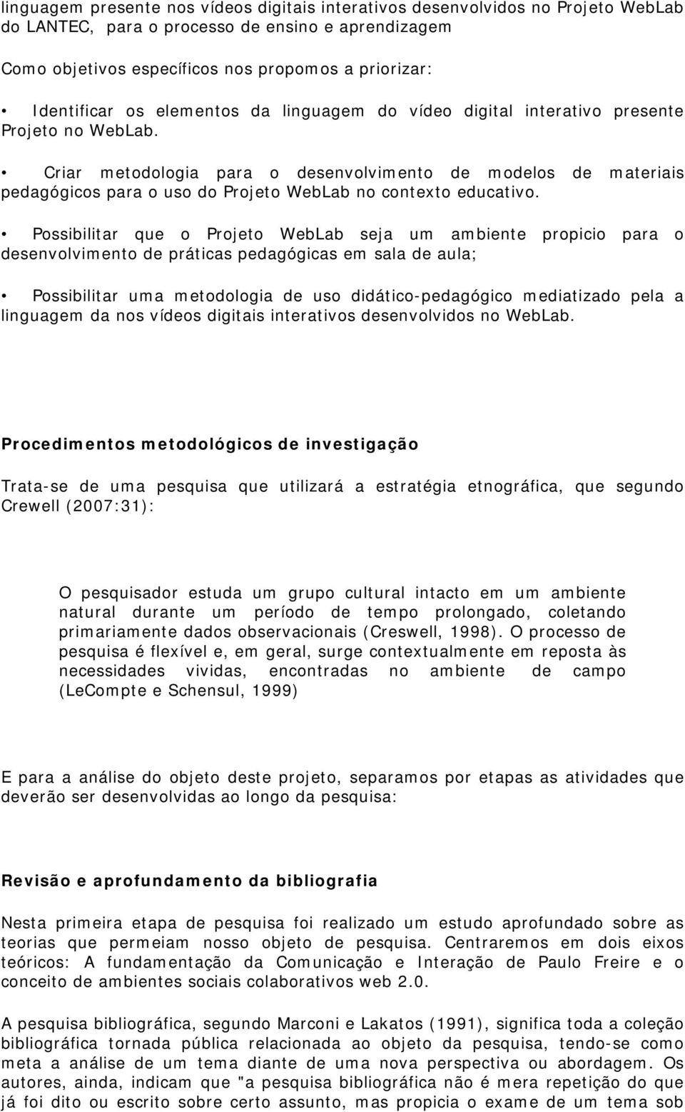 Criar metodologia para o desenvolvimento de modelos de materiais pedagógicos para o uso do Projeto WebLab no contexto educativo.