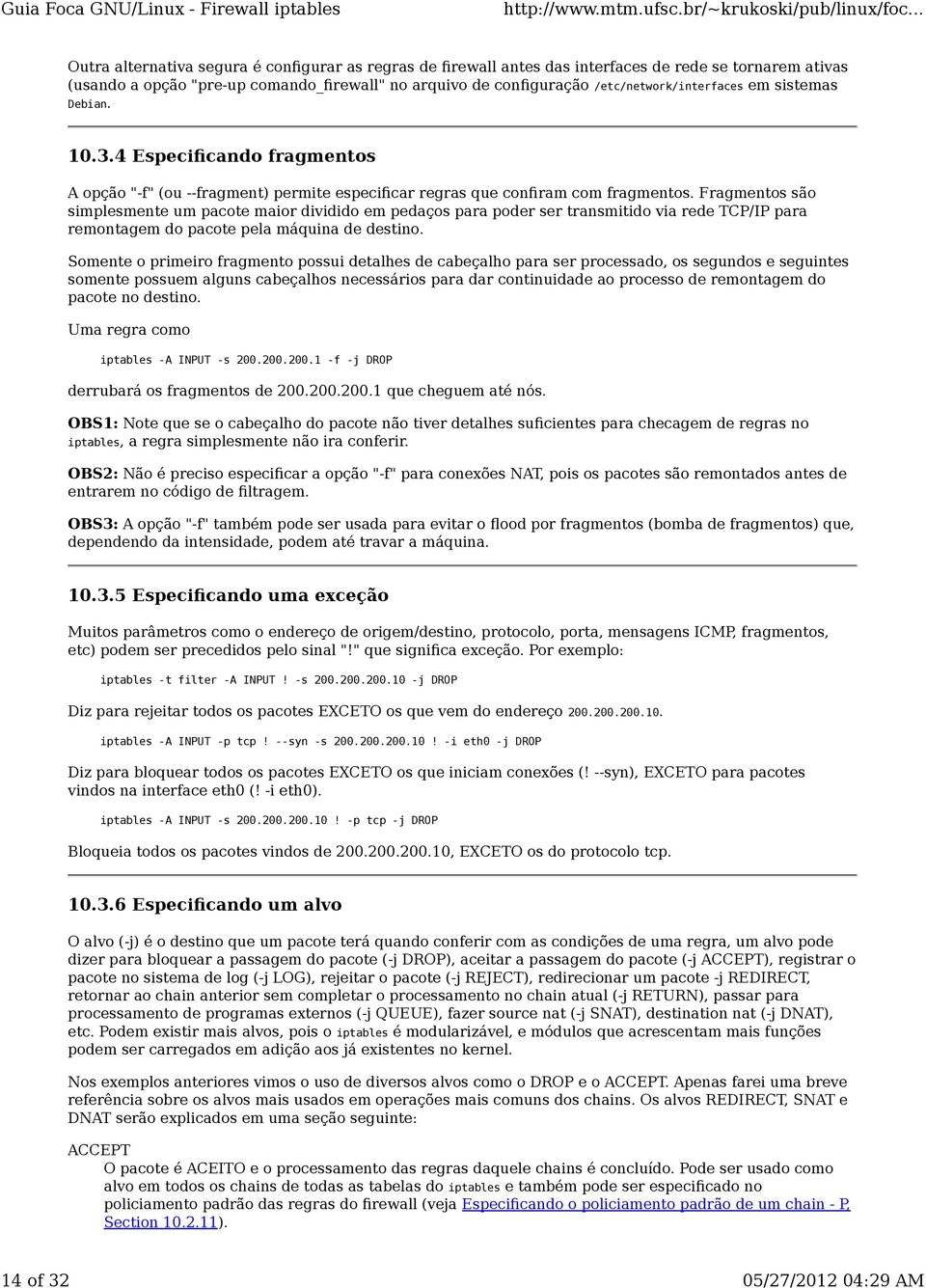 Fragmentos são simplesmente um pacote maior dividido em pedaços para poder ser transmitido via rede TCP/IP para remontagem do pacote pela máquina de destino.