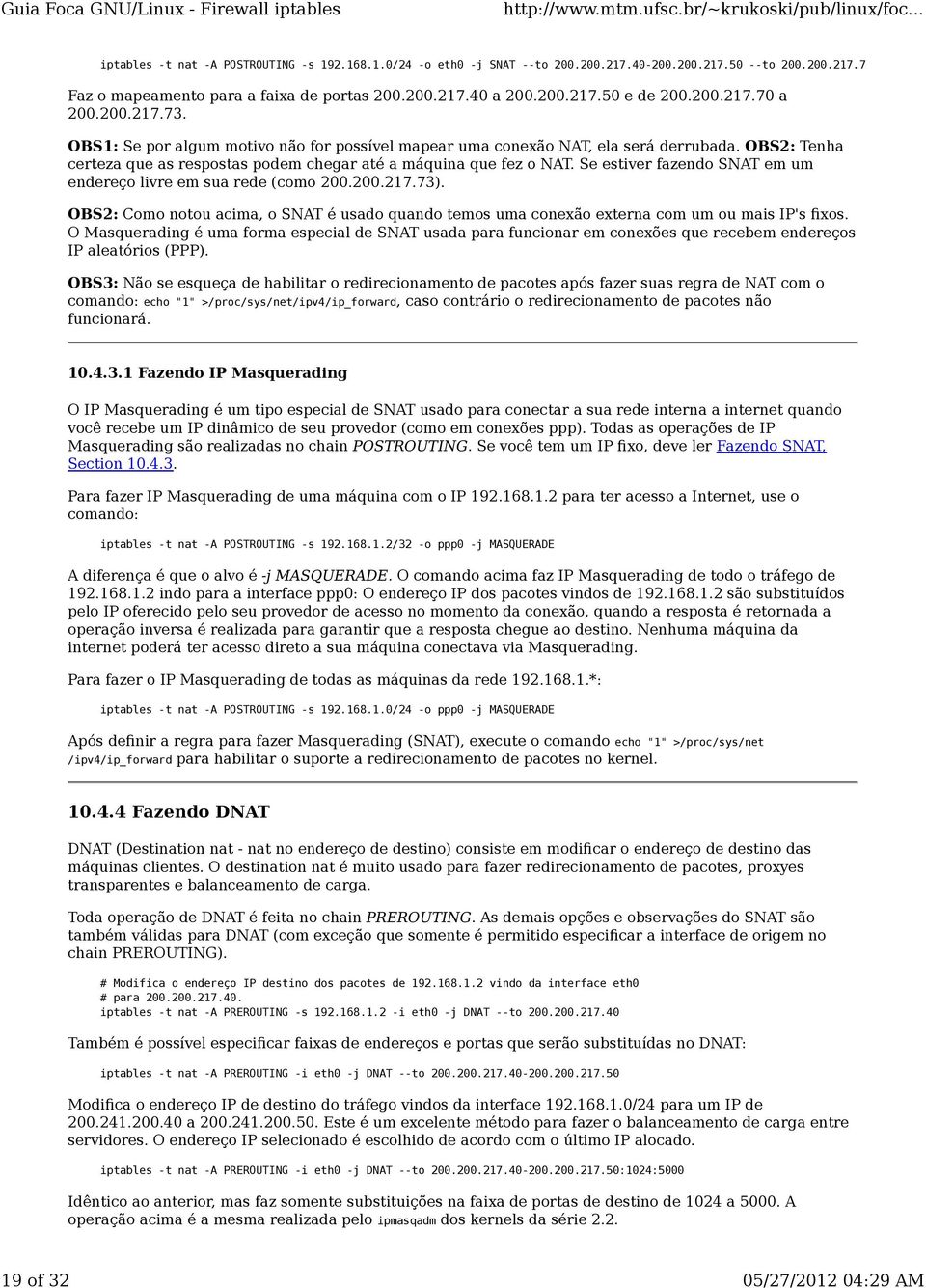 Se estiver fazendo SNAT em um endereço livre em sua rede (como 200.200.217.73). OBS2: Como notou acima, o SNAT é usado quando temos uma conexão externa com um ou mais IP's fixos.