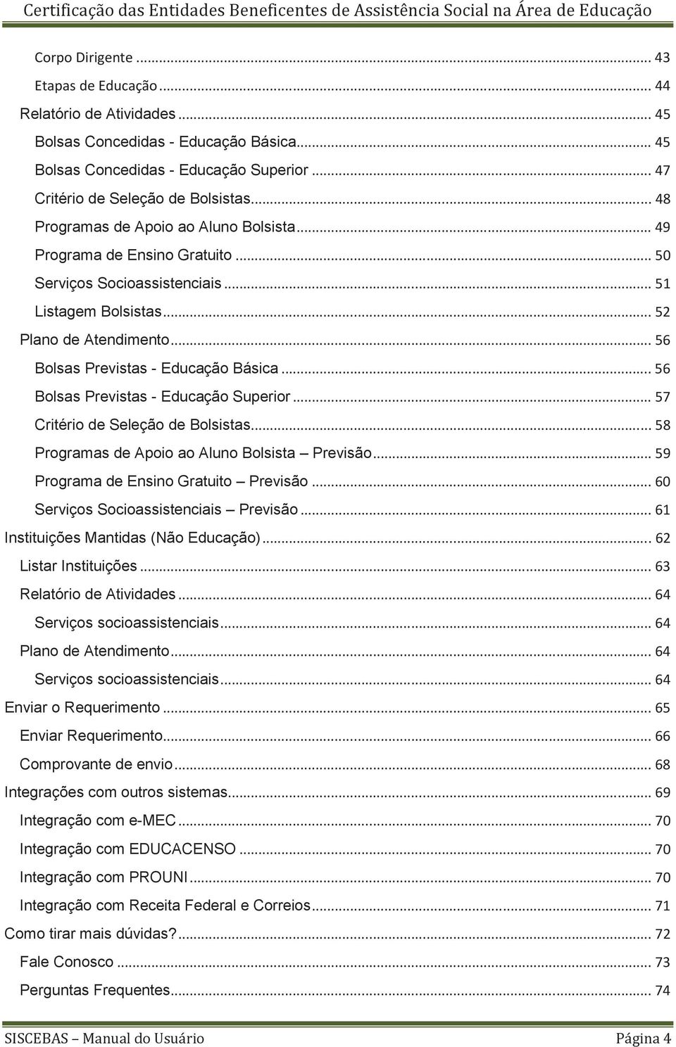 .. 56 Bolsas Previstas - Educação Básica... 56 Bolsas Previstas - Educação Superior... 57 Critério de Seleção de Bolsistas... 58 Programas de Apoio ao Aluno Bolsista Previsão.