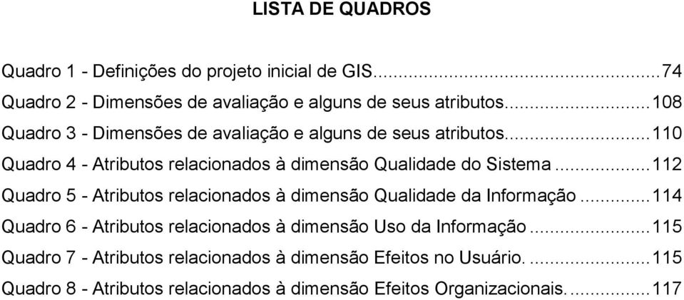 .. 112 Quadro 5 - Atributos relacionados à dimensão Qualidade da Informação... 114 Quadro 6 - Atributos relacionados à dimensão Uso da Informação.