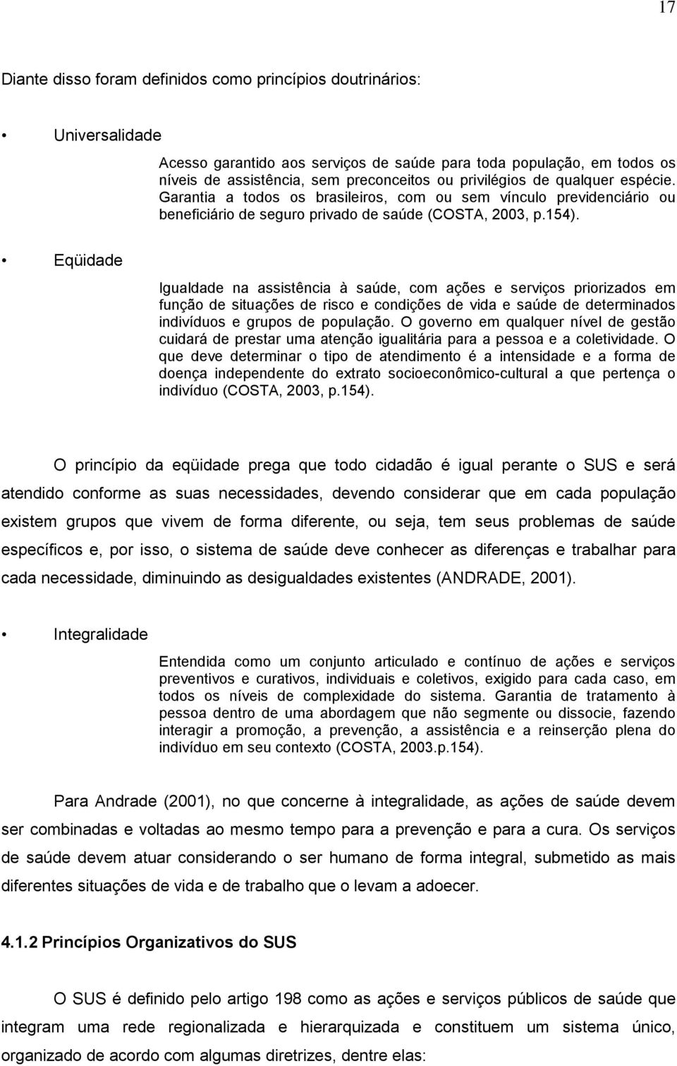 Eqüidade Igualdade na assistência à saúde, com ações e serviços priorizados em função de situações de risco e condições de vida e saúde de determinados indivíduos e grupos de população.