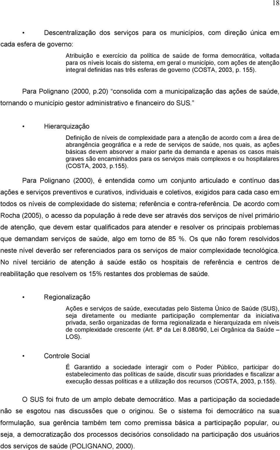 20) consolida com a municipalização das ações de saúde, tornando o município gestor administrativo e financeiro do SUS.