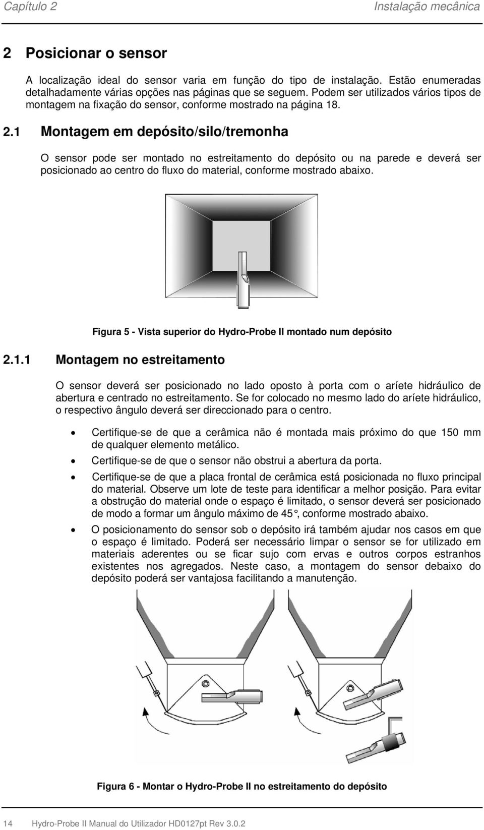 1 Montagem em depósito/silo/tremonha O sensor pode ser montado no estreitamento do depósito ou na parede e deverá ser posicionado ao centro do fluxo do material, conforme mostrado abaixo.