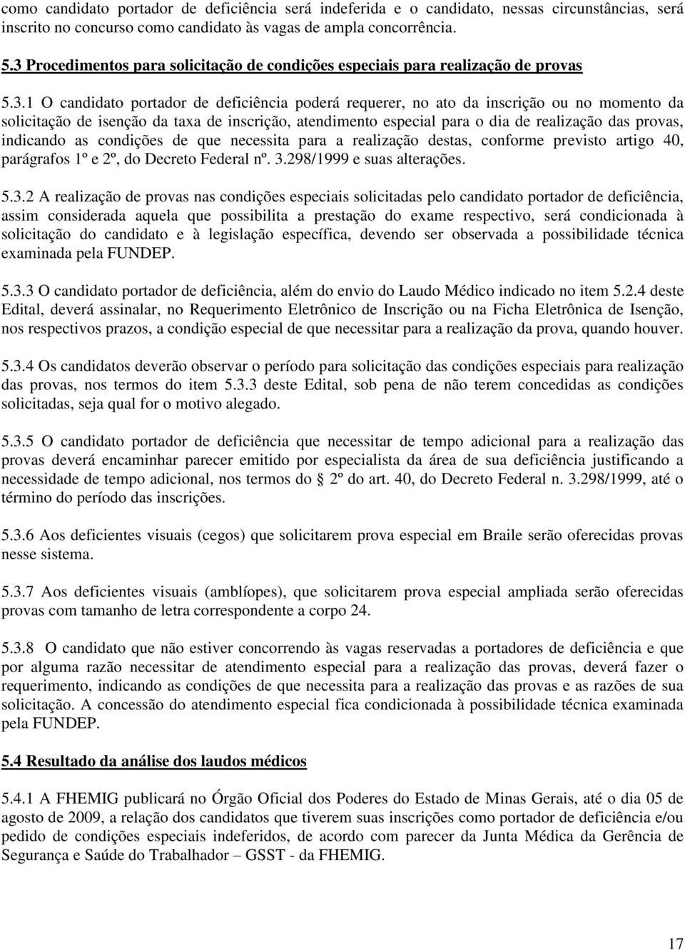 isenção da taxa de inscrição, atendimento especial para o dia de realização das provas, indicando as condições de que necessita para a realização destas, conforme previsto artigo 40, parágrafos 1º e